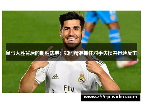 皇马大胜背后的制胜法宝：如何精准抓住对手失误并迅速反击