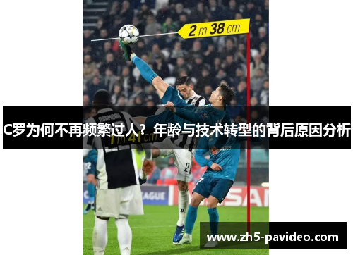 C罗为何不再频繁过人？年龄与技术转型的背后原因分析