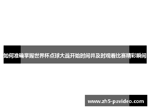 如何准确掌握世界杯点球大战开始时间并及时观看比赛精彩瞬间