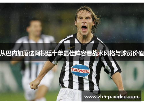 从巴内加落选阿根廷十年最佳阵容看战术风格与球员价值
