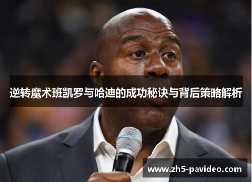 逆转魔术班凯罗与哈迪的成功秘诀与背后策略解析