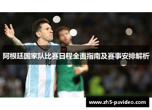 阿根廷国家队比赛日程全面指南及赛事安排解析