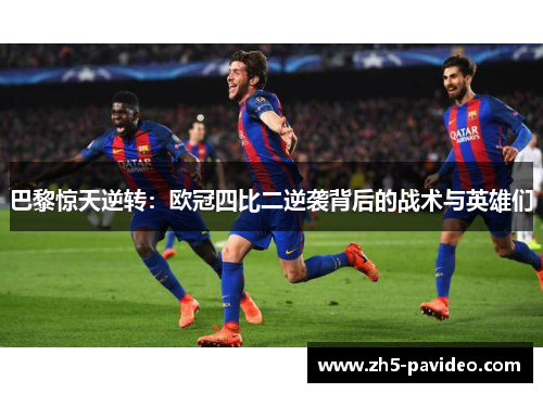 巴黎惊天逆转：欧冠四比二逆袭背后的战术与英雄们