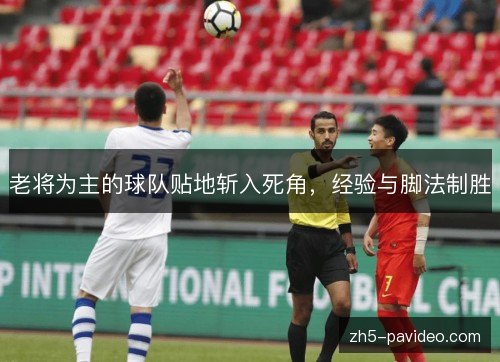 老将为主的球队贴地斩入死角，经验与脚法制胜
